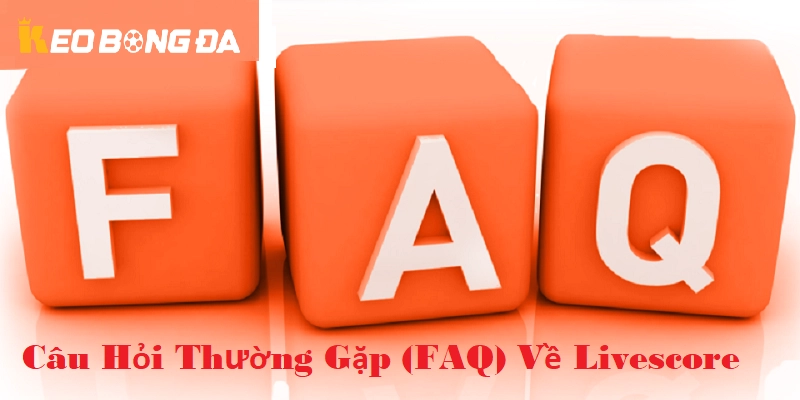 Câu hỏi thường gặp về Livescore