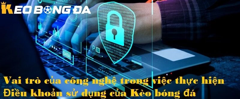 Vai trò của công nghệ trong việc thực hiện Điều khoản sử dụng của Kèo bóng đá